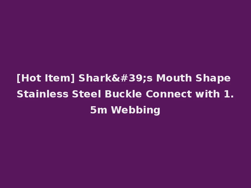 [Hot Item] Shark's Mouth Shape Stainless Steel Buckle Connect with 1.5m Webbing