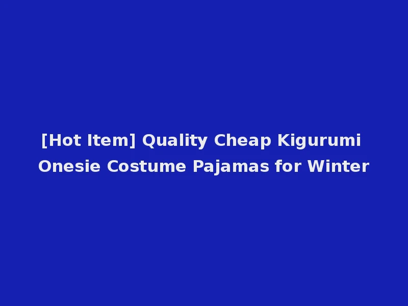 [Hot Item] Quality Cheap Kigurumi Onesie Costume Pajamas for Winter