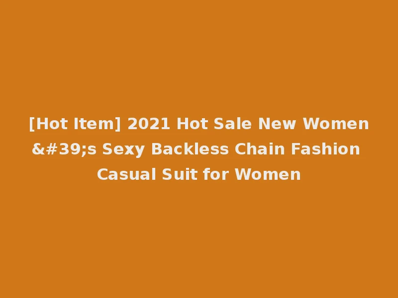 [Hot Item] 2021 Hot Sale New Women's Sexy Backless Chain Fashion Casual Suit for Women
