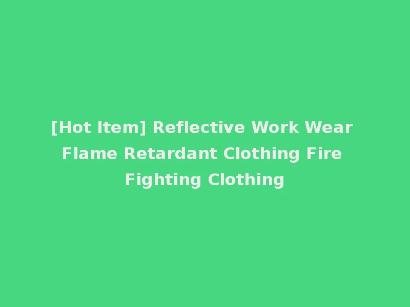 [Hot Item] Reflective Work Wear Flame Retardant Clothing Fire Fighting Clothing