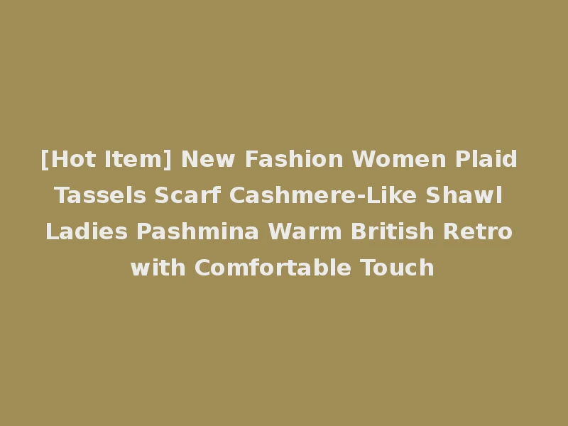 [Hot Item] New Fashion Women Plaid Tassels Scarf Cashmere-Like Shawl Ladies Pashmina Warm British Retro with Comfortable Touch