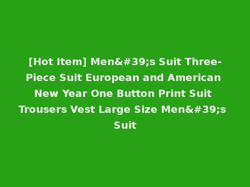 [Hot Item] Men's Suit Three-Piece Suit European and American New Year One Button Print Suit Trousers Vest Large Size Men's Suit