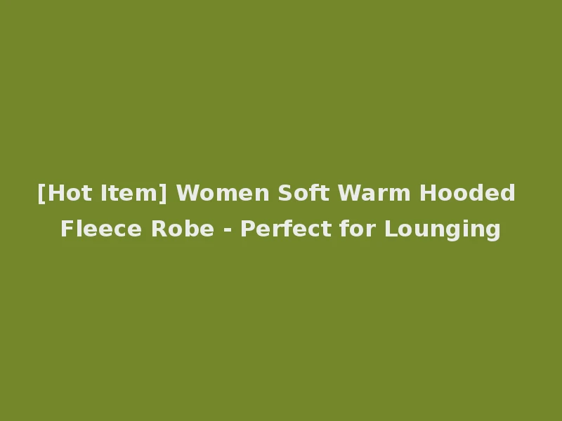 [Hot Item] Women Soft Warm Hooded Fleece Robe - Perfect for Lounging