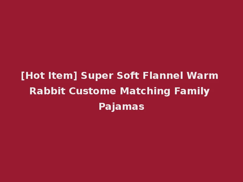 [Hot Item] Super Soft Flannel Warm Rabbit Custome Matching Family Pajamas