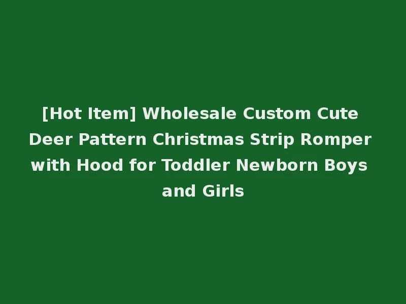[Hot Item] Wholesale Custom Cute Deer Pattern Christmas Strip Romper with Hood for Toddler Newborn Boys and Girls