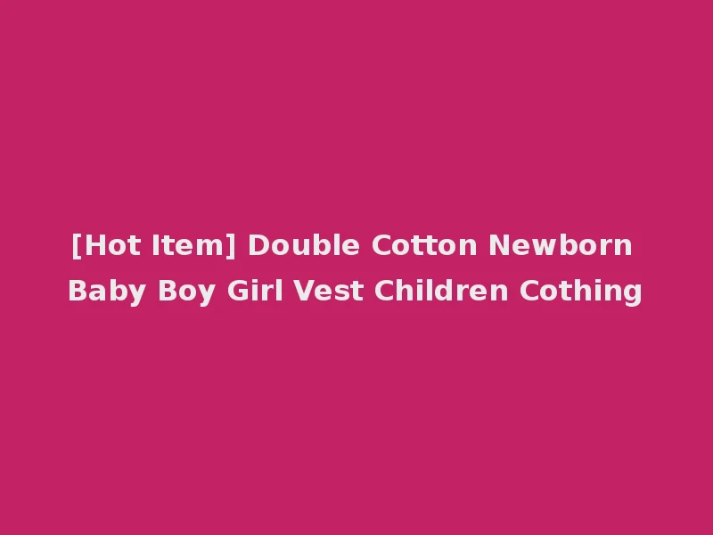 [Hot Item] Double Cotton Newborn Baby Boy Girl Vest Children Cothing