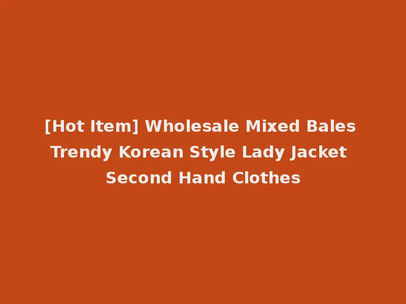 [Hot Item] Wholesale Mixed Bales Trendy Korean Style Lady Jacket Second Hand Clothes