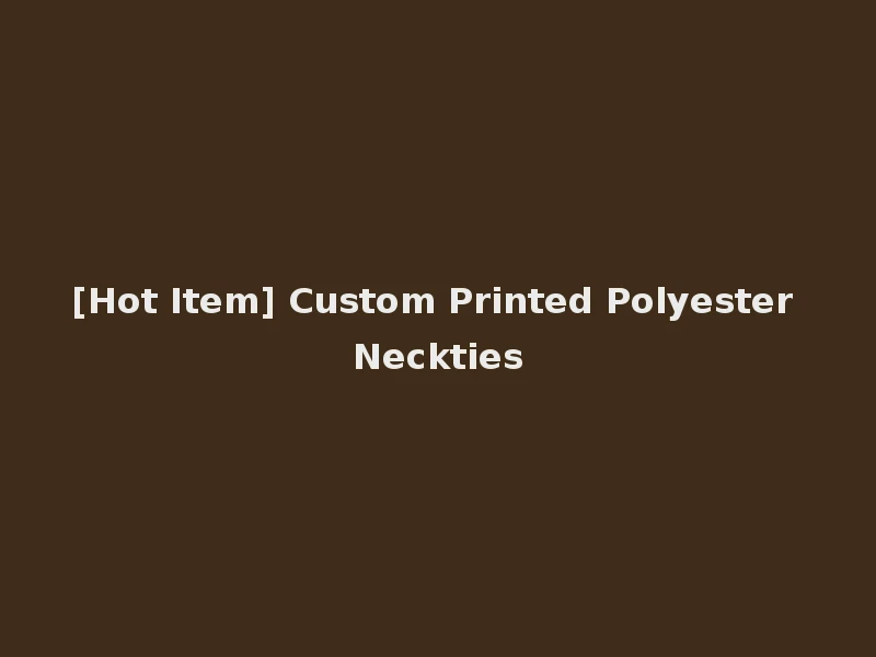 [Hot Item] Custom Printed Polyester Neckties