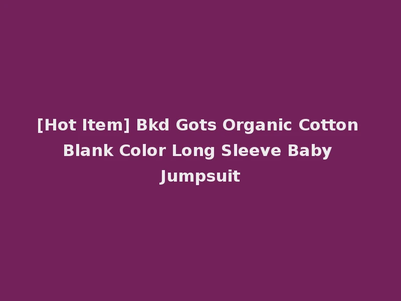[Hot Item] Bkd Gots Organic Cotton Blank Color Long Sleeve Baby Jumpsuit