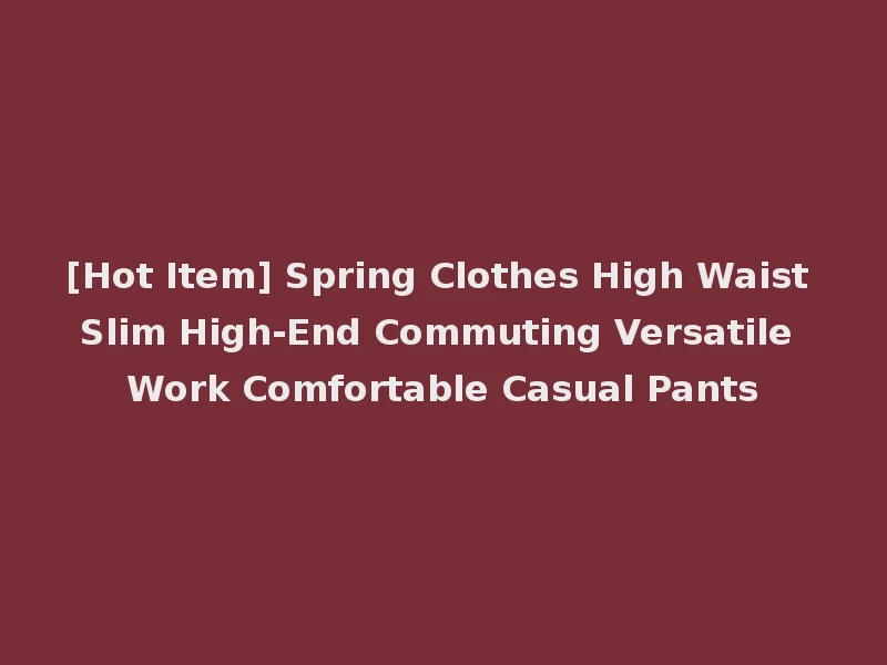 [Hot Item] Spring Clothes High Waist Slim High-End Commuting Versatile Work Comfortable Casual Pants