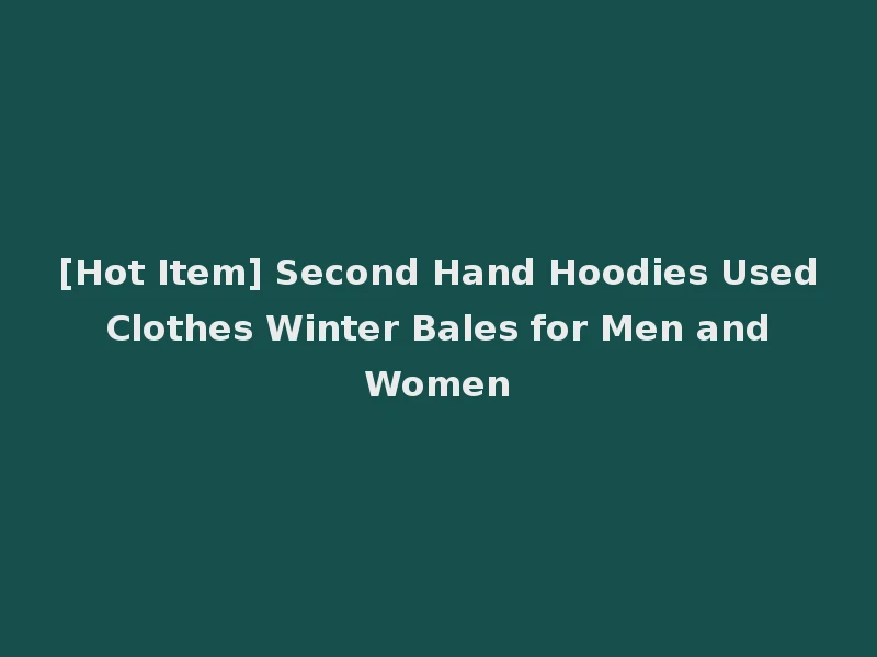 [Hot Item] Second Hand Hoodies Used Clothes Winter Bales for Men and Women
