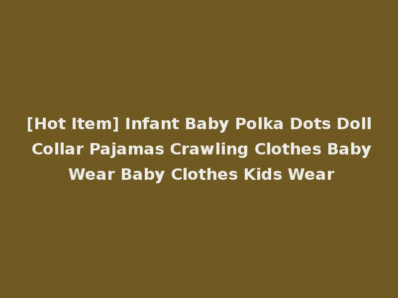 [Hot Item] Infant Baby Polka Dots Doll Collar Pajamas Crawling Clothes Baby Wear Baby Clothes Kids Wear