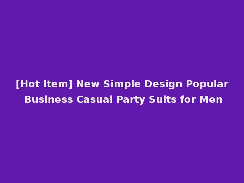 [Hot Item] New Simple Design Popular Business Casual Party Suits for Men