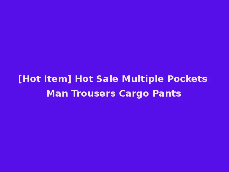 [Hot Item] Hot Sale Multiple Pockets Man Trousers Cargo Pants