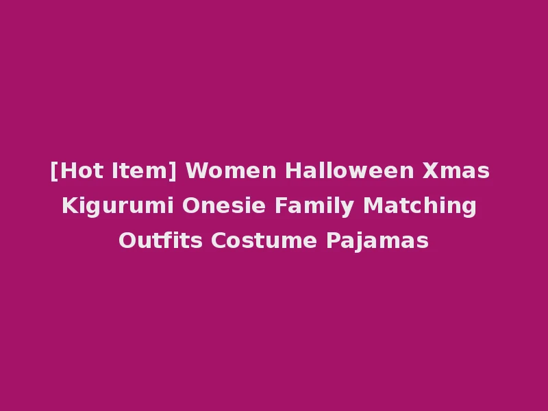 [Hot Item] Women Halloween Xmas Kigurumi Onesie Family Matching Outfits Costume Pajamas