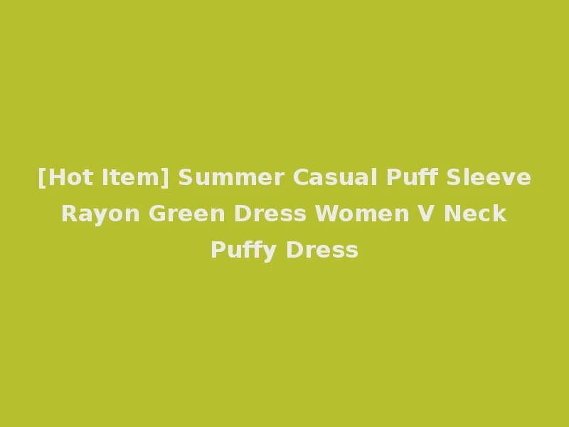 [Hot Item] Summer Casual Puff Sleeve Rayon Green Dress Women V Neck Puffy Dress