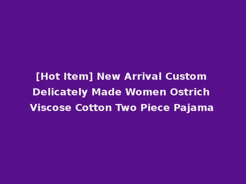 [Hot Item] New Arrival Custom Delicately Made Women Ostrich Viscose Cotton Two Piece Pajama