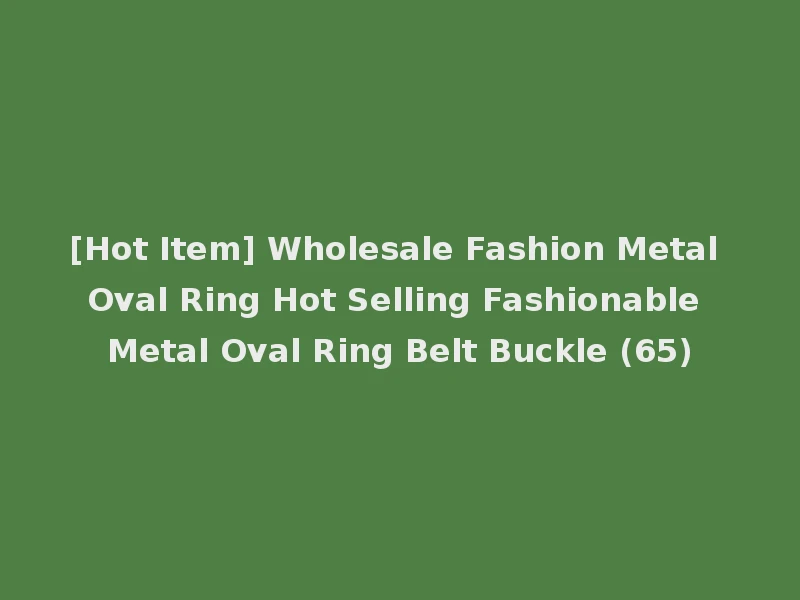 [Hot Item] Wholesale Fashion Metal Oval Ring Hot Selling Fashionable Metal Oval Ring Belt Buckle (65)