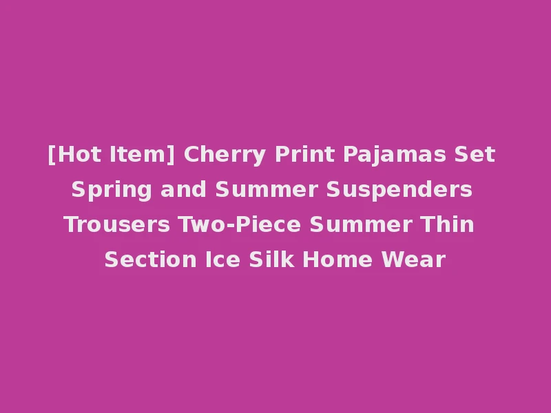 [Hot Item] Cherry Print Pajamas Set Spring and Summer Suspenders Trousers Two-Piece Summer Thin Section Ice Silk Home Wear