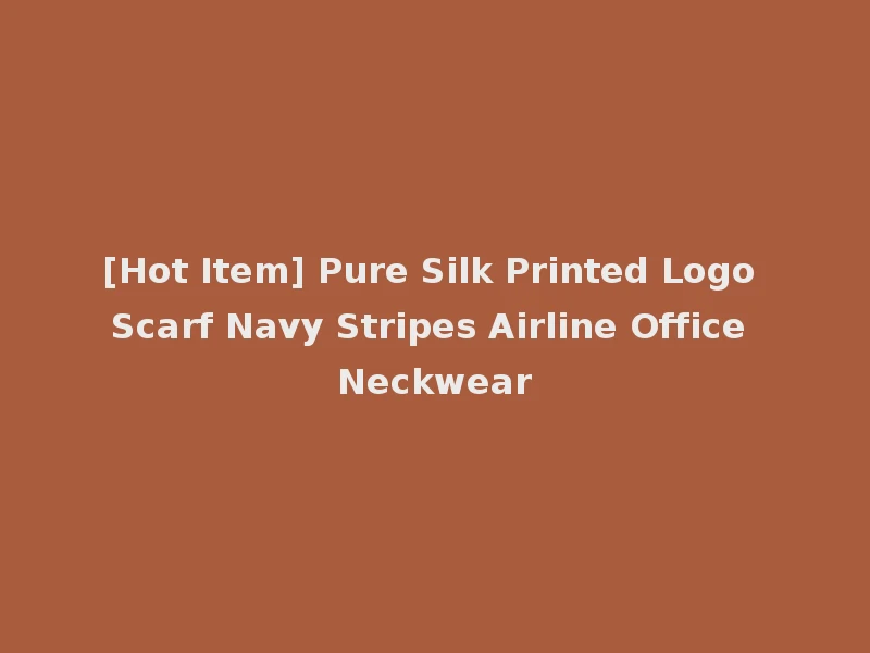 [Hot Item] Pure Silk Printed Logo Scarf Navy Stripes Airline Office Neckwear