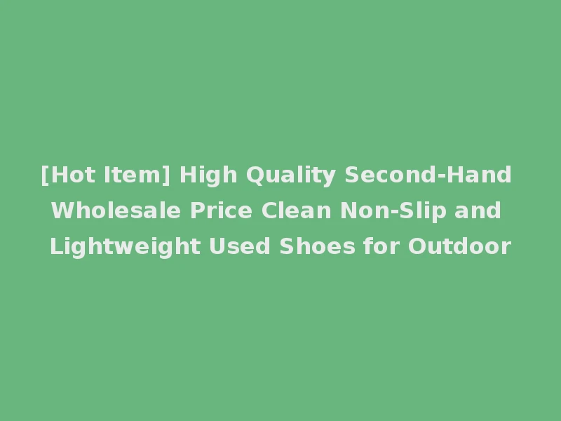 [Hot Item] High Quality Second-Hand Wholesale Price Clean Non-Slip and Lightweight Used Shoes for Outdoor