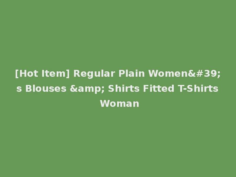 [Hot Item] Regular Plain Women's Blouses & Shirts Fitted T-Shirts Woman