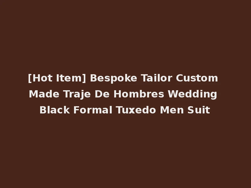 [Hot Item] Bespoke Tailor Custom Made Traje De Hombres Wedding Black Formal Tuxedo Men Suit