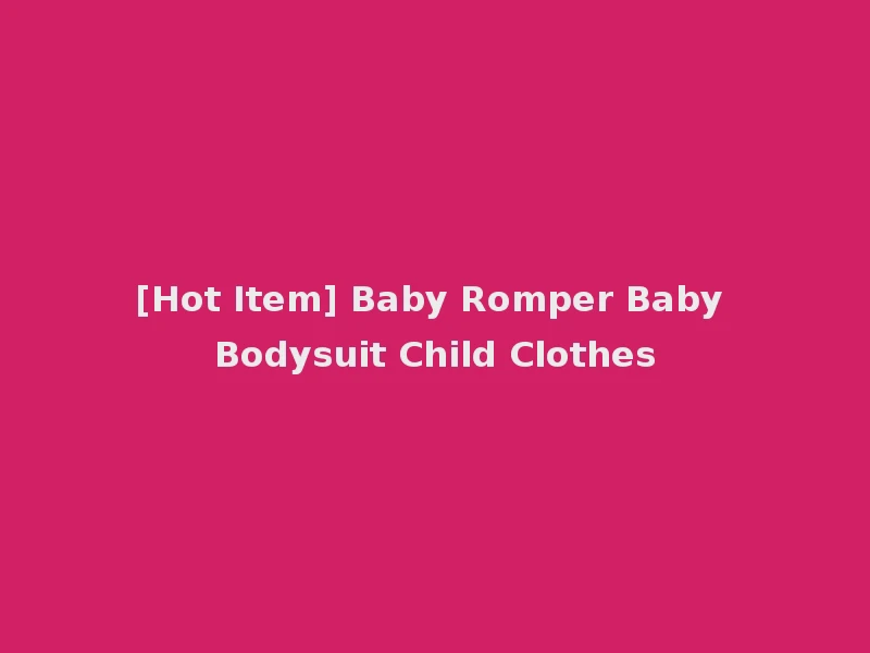 [Hot Item] Baby Romper Baby Bodysuit Child Clothes