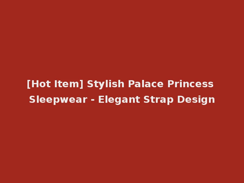 [Hot Item] Stylish Palace Princess Sleepwear - Elegant Strap Design