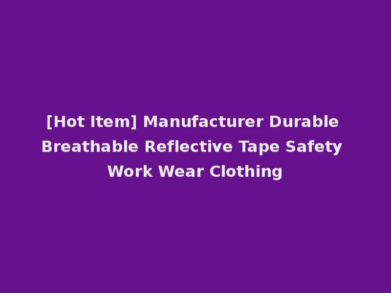 [Hot Item] Manufacturer Durable Breathable Reflective Tape Safety Work Wear Clothing