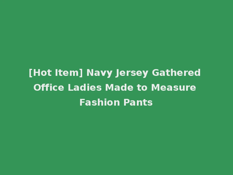 [Hot Item] Navy Jersey Gathered Office Ladies Made to Measure Fashion Pants