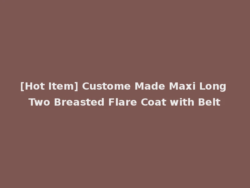 [Hot Item] Custome Made Maxi Long Two Breasted Flare Coat with Belt