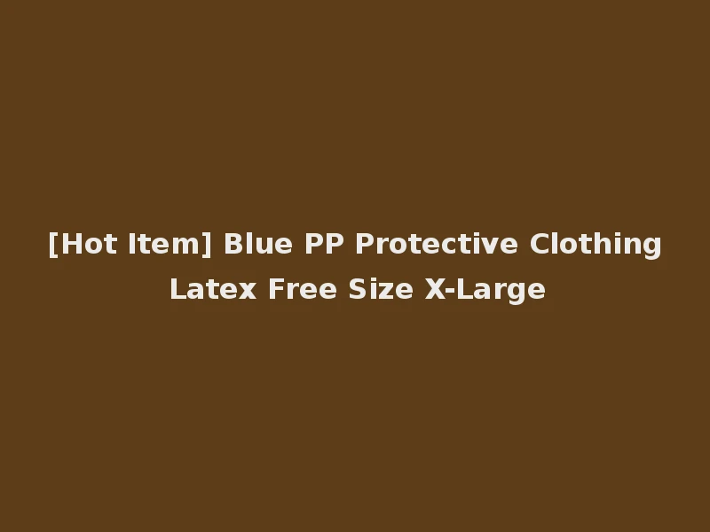 [Hot Item] Blue PP Protective Clothing Latex Free Size X-Large