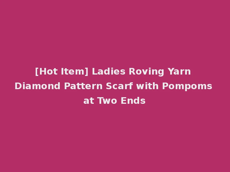 [Hot Item] Ladies Roving Yarn Diamond Pattern Scarf with Pompoms at Two Ends