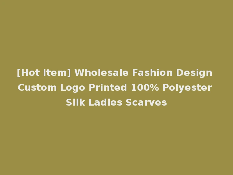 [Hot Item] Wholesale Fashion Design Custom Logo Printed 100% Polyester Silk Ladies Scarves