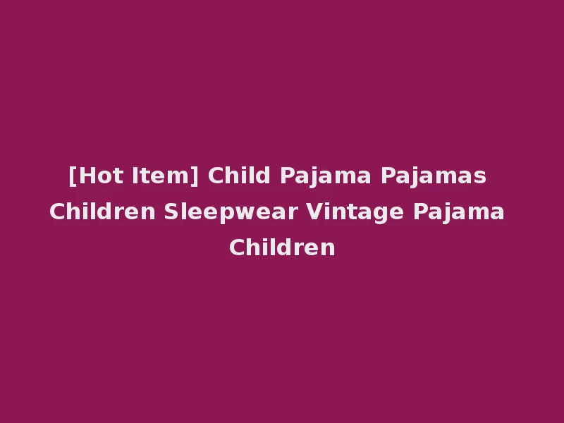 [Hot Item] Child Pajama Pajamas Children Sleepwear Vintage Pajama Children