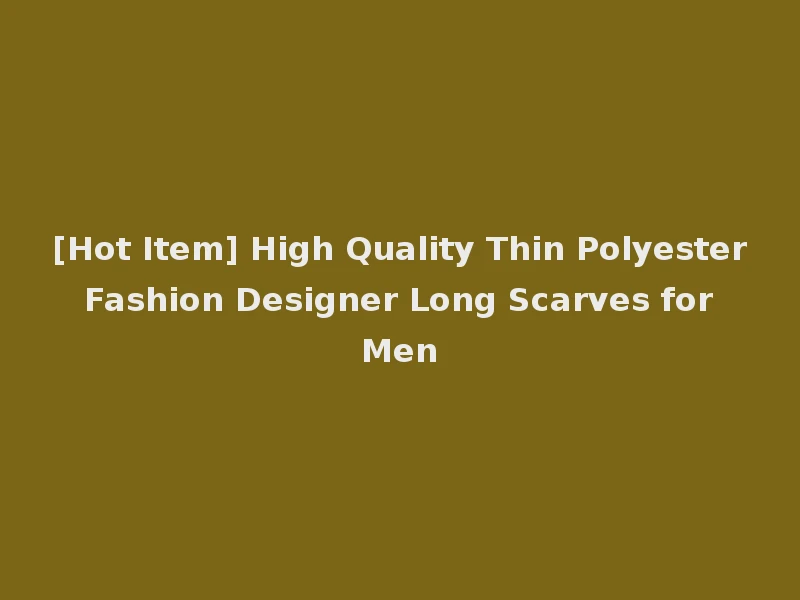 [Hot Item] High Quality Thin Polyester Fashion Designer Long Scarves for Men