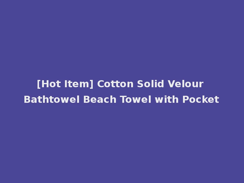 [Hot Item] Cotton Solid Velour Bathtowel Beach Towel with Pocket