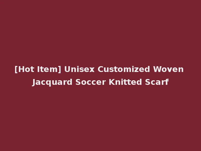 [Hot Item] Unisex Customized Woven Jacquard Soccer Knitted Scarf