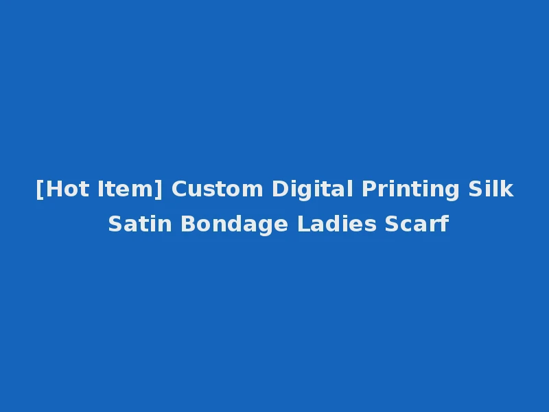 [Hot Item] Custom Digital Printing Silk Satin Bondage Ladies Scarf