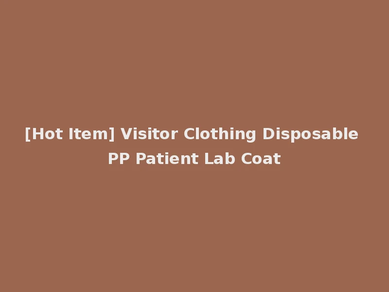 [Hot Item] Visitor Clothing Disposable PP Patient Lab Coat