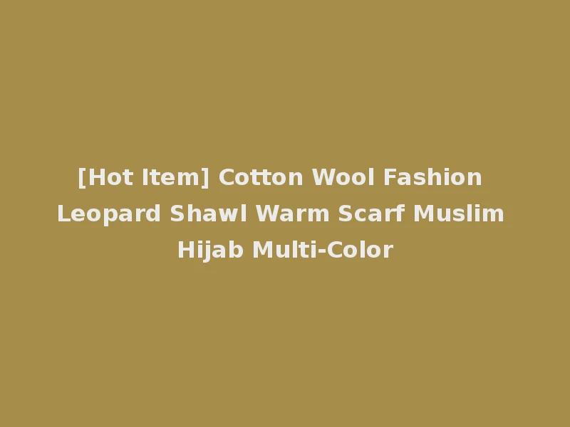 [Hot Item] Cotton Wool Fashion Leopard Shawl Warm Scarf Muslim Hijab Multi-Color