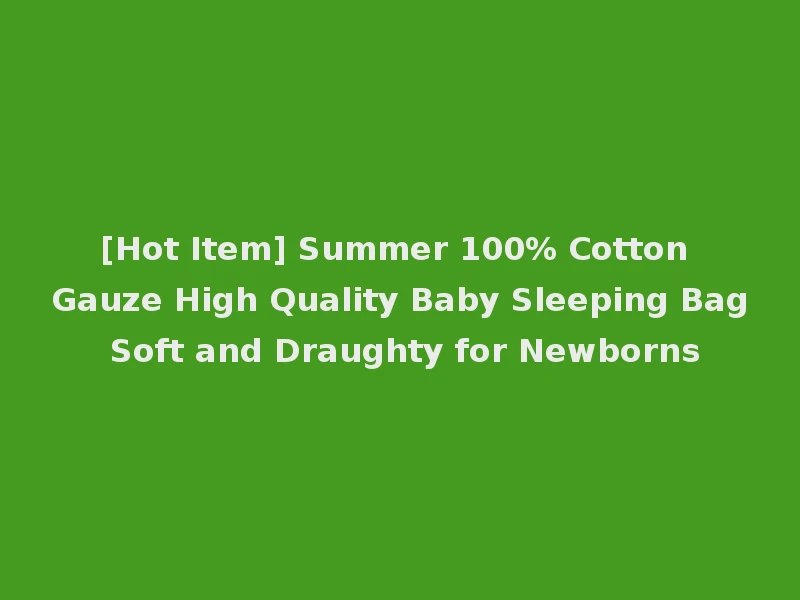[Hot Item] Summer 100% Cotton Gauze High Quality Baby Sleeping Bag Soft and Draughty for Newborns