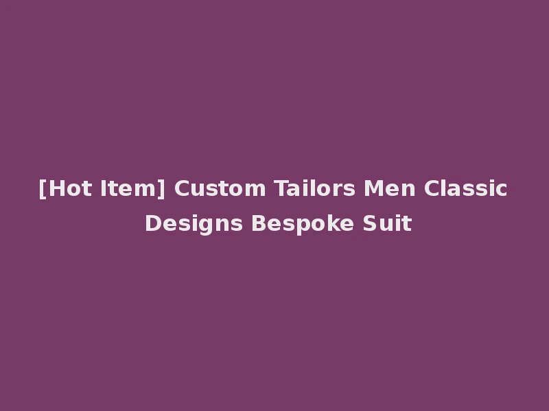 [Hot Item] Custom Tailors Men Classic Designs Bespoke Suit