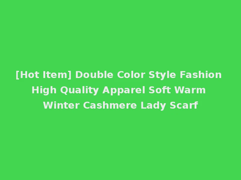 [Hot Item] Double Color Style Fashion High Quality Apparel Soft Warm Winter Cashmere Lady Scarf