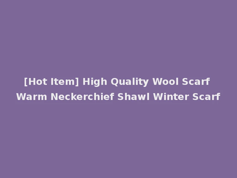 [Hot Item] High Quality Wool Scarf Warm Neckerchief Shawl Winter Scarf