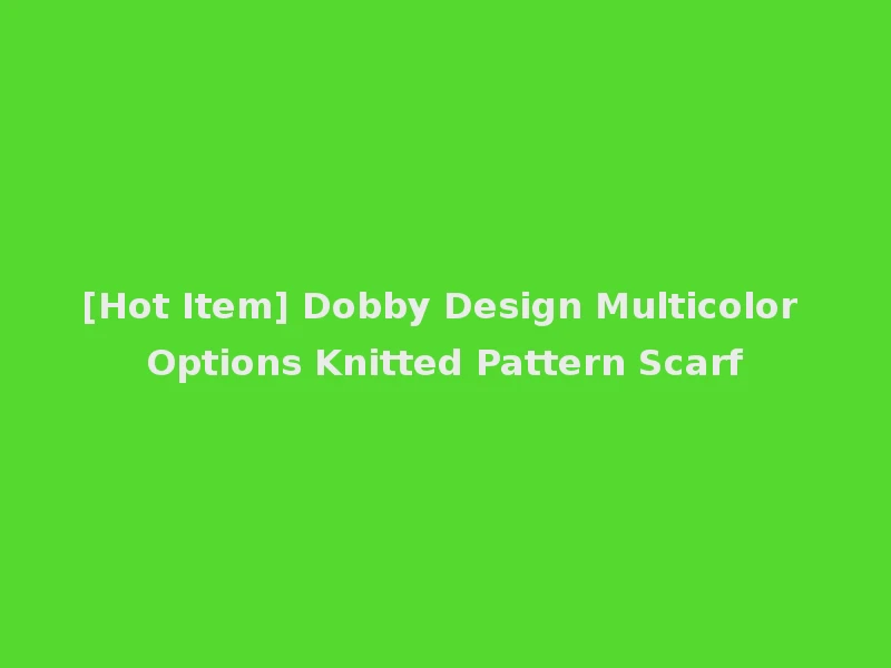 [Hot Item] Dobby Design Multicolor Options Knitted Pattern Scarf