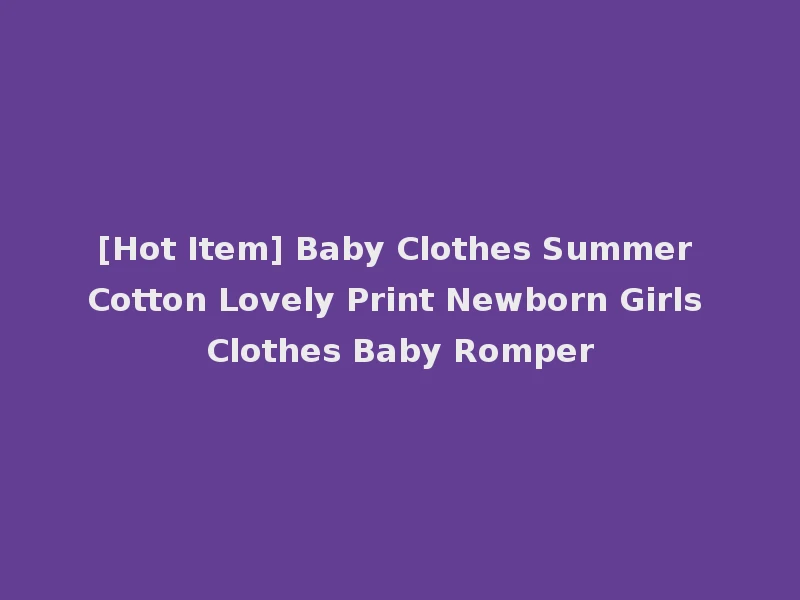 [Hot Item] Baby Clothes Summer Cotton Lovely Print Newborn Girls Clothes Baby Romper