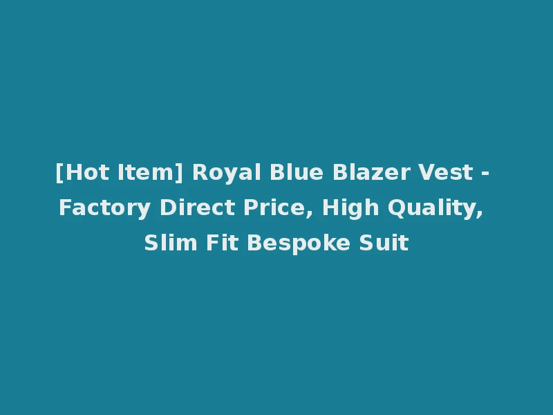 [Hot Item] Royal Blue Blazer Vest - Factory Direct Price, High Quality, Slim Fit Bespoke Suit