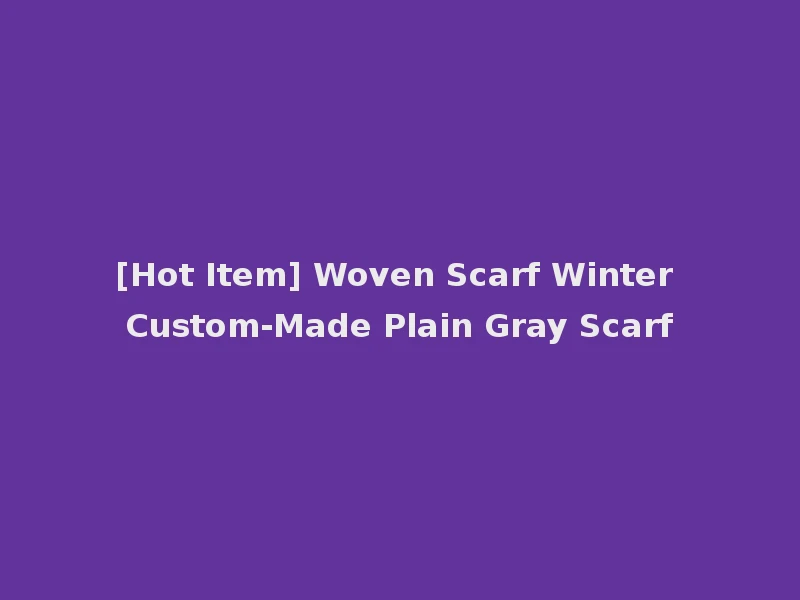 [Hot Item] Woven Scarf Winter Custom-Made Plain Gray Scarf